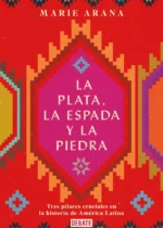 La plata, la espada y la piedra. Tres pilares en la historia de América Latina