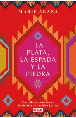 La plata, la espada y la piedra. Tres pilares en la historia de América Latina