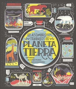 Los asombrosos trabajos del planeta Tierra. Entender nuestro mundo y sus ecosistemas