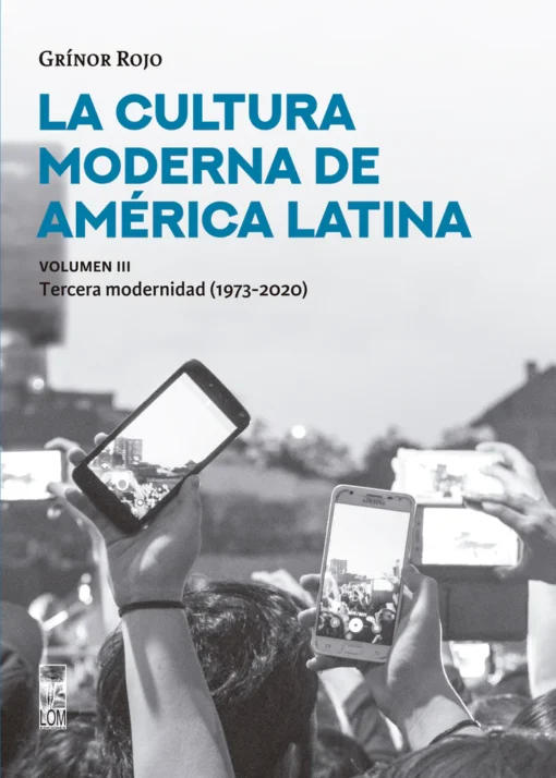 La cultura moderna de América Latina. Vol III. Tercera modernidad (1973-2020)