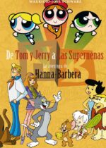 De Tom y Jerry a Las Supernenas. La aventura de Hanna Barbera