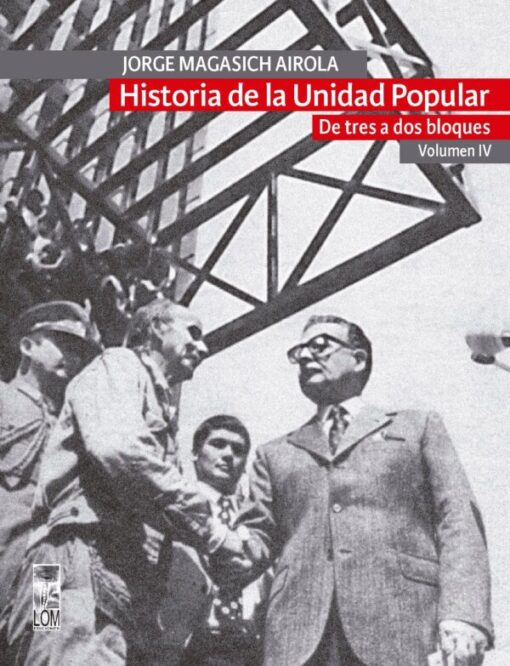 Historia de la Unidad Popular. De tres a dos bloques. Volumen IV