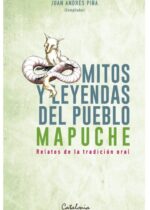 Mitos y leyendas del pueblo mapuche. Relatos de la tradición oral