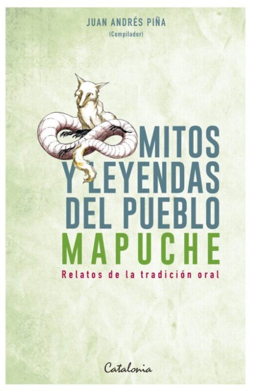 Mitos y leyendas del pueblo mapuche. Relatos de la tradición oral