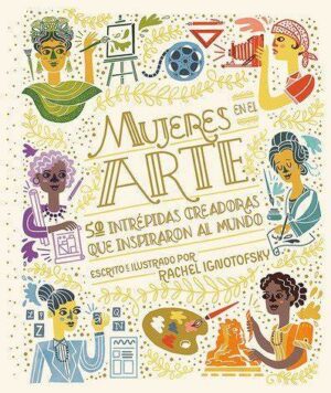 Mujeres en el arte. 50 intrépidas creadoras que inspiraron al mundo