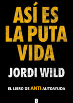 Así es la puta vida. El libro de anti-autoayuda