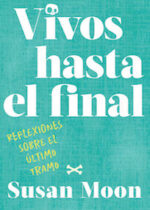 Vivos hasta el final. Reflexiones sobre el último tramo