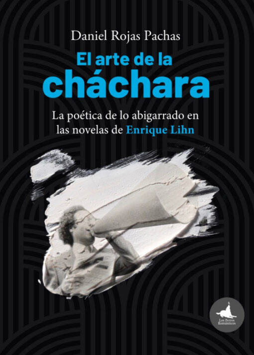 El arte de la cháchara. La poética de lo abigarrado en las novelas de Enrique Lihn