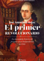 El primer revolucionario. La desconocida historia del precursor de la independencia en Chile