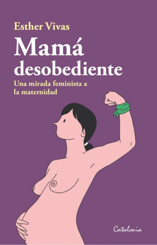 Mamá desobediente. Una mirada feminista a la maternidad