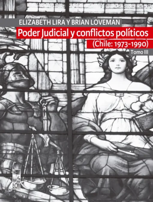 Poder judicial y conflictos políticos (Chile: 1973-1990) Tomo III