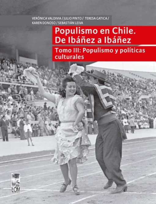 Populismo en Chile. De Ibáñez a Ibáñez. Tomo III: Populismo y políticas culturales