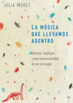 La música que llevamos adentro. Autismo, asperger y una manera distinta de ver el mundo