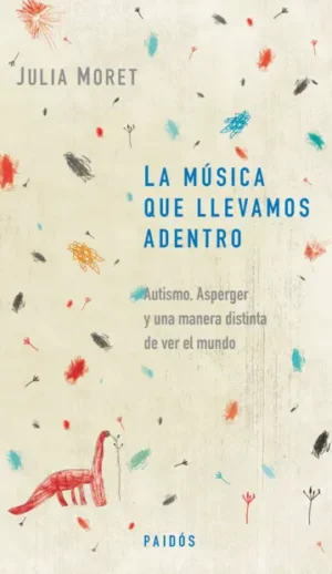 La música que llevamos adentro. Autismo, asperger y una manera distinta de ver el mundo