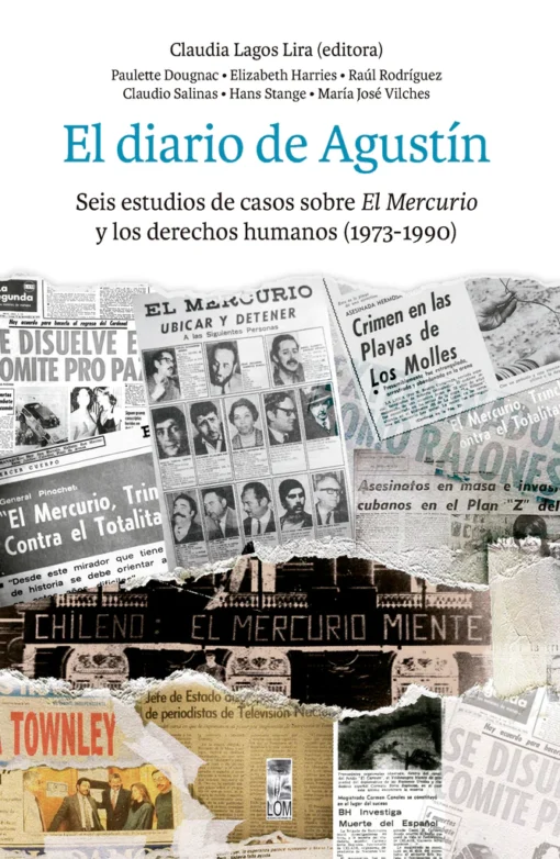 El diario de Agustín. Seis estudios de casos sobre El Mercurio y los derechos humanos (1973-1990)