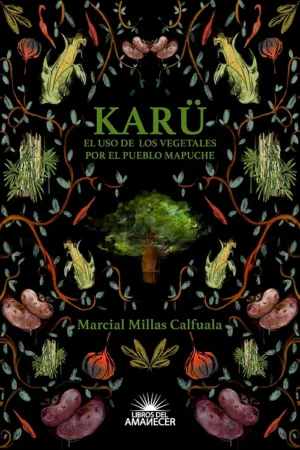 Karü. El uso de los vegetales por el pueblo mapuche