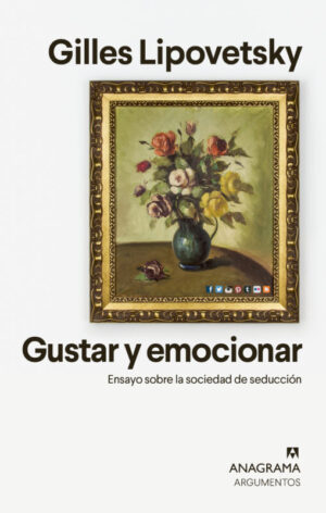 Gustar y emocionar: Ensayo sobre la sociedad de seducción