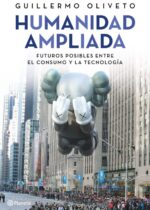 Humanidad ampliada. Futuros posibles entre el consumo y la tecnología