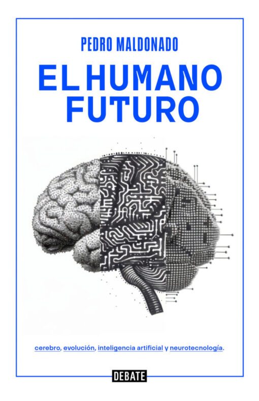 El humano futuro. Cerebro, evolución, inteligencia artificial y neurotecnología