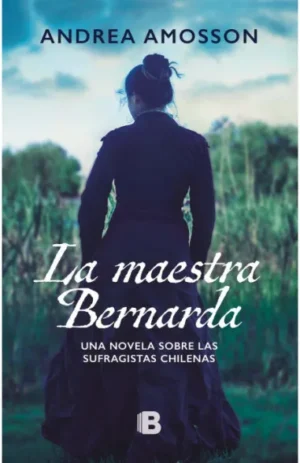 La maestra Bernarda. Una novela sobre las sufragistas chilenas