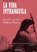 La vida intranquila. Biografía esencial de Violeta Parra