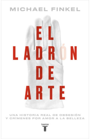 El ladrón de arte. Una historia real de obsesión y crímenes por amor a la belleza