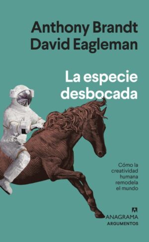 La especie desbocada. Cómo la creatividad humana remodela el mundo