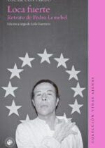 Loca fuerte. Retrato de Pedro Lemebel