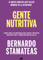 Gente nutritiva. Cómo son las personas que sanan y motivan nuestra vida y cómo ser una de ellas