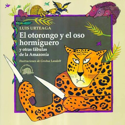 El Otorongo y el Oso hormiguero y otros fábulas de la Amazonía