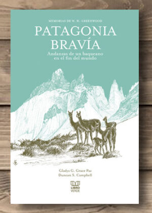 Patagonia bravía. Andanzas de un baqueano en el fin del mundo