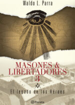 Masones y libertadores 3. El legado de los héroes