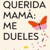 Querida mamá: me dueles