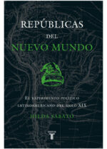 Repúblicas del Nuevo Mundo. El experimento político latinoamericano del siglo XIX