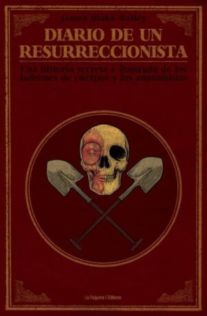 Diario de un resurreccionista. Una historia secreta e ilustrada de los ladrones de cuerpo y los anatomistas