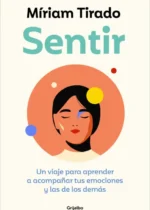 Sentir. Un viaje para aprender a acompañar tus emociones y las de los demás