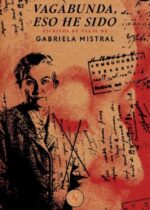 Vagabunda, eso he sido. Escritos de viaje de Gabriela Mistral