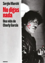 No digas nada. Una vida de Charly García