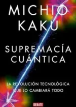 Supremacía cuántica. La revolución tecnológica que lo cambiará todo