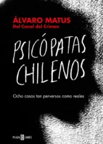 Psicópatas chilenos. Ocho casos tan reales como perversos
