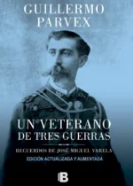 Un veterano de tres guerras. Recuerdos de José Miguel Varela