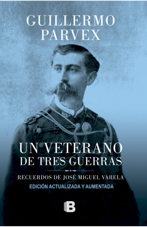 Un veterano de tres guerras. Recuerdos de José Miguel Varela