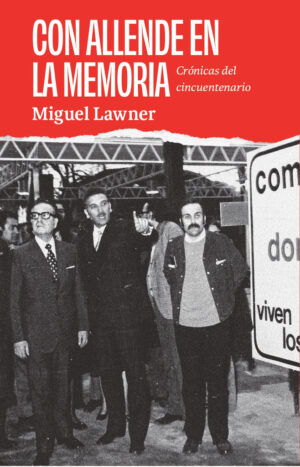 Con Allende en la memoria. Crónicas del cincuentenario