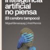 La Inteligencia Artificial No Piensa 3 978 987 8267 55 5 benasayag la inteligencia artificial no piensa portada 3a ed ac6db049d301eda73317162304771667 640 0