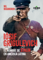 Iósif Grigulevich. Primera parte: El hombre de Stalin en América Latina