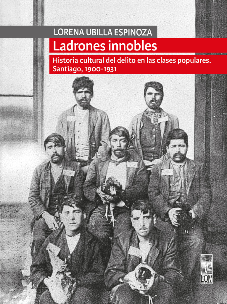 Ladrones Innobles. Historia Cultural Del Delito En Las Clases Populares. Santiago, 1900-1931 1 Ladrones innobles. Historia cultural del delito en las clases populares. Santiago, 1900-1931