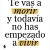Te vas a morir y todavía no has empezado a vivir