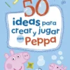 Peppa Pig. 50 ideas para crear y jugar con Peppa