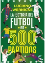 La historia del fútbol en 500 partidos
