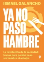 Ya no paso hambre. La revolución de la saciedad: trucos para perder peso sin hambre ni antojos